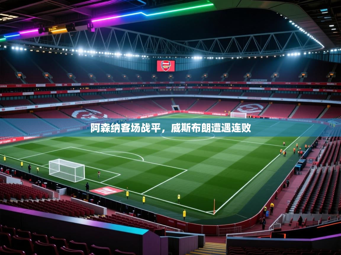 阿森纳客场战平，威斯布朗遭遇连败  第1张